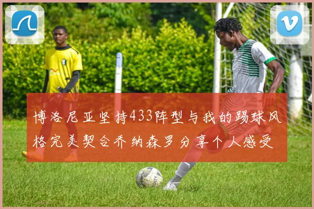 博洛尼亚坚持433阵型与我的踢球风格完美契合乔纳森罗分享个人感受